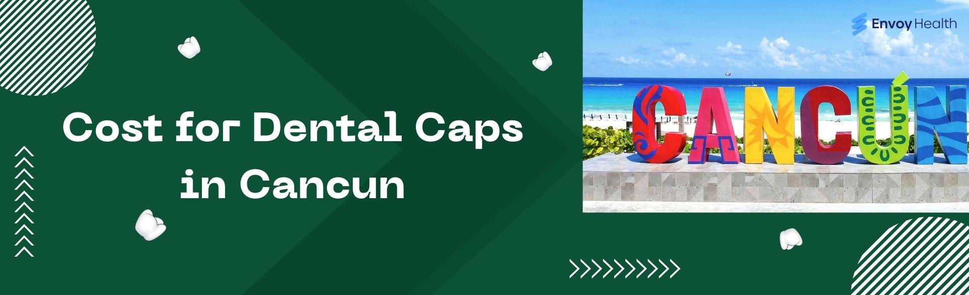 Cost for Dental Caps in Cancun, Mexico: Is It Worth Considering? Cost for Dental Caps in Cancun, Mexico: Is It Worth Considering?